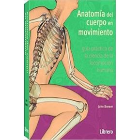 Anatomía Del Cuerpo En Movimiento: Guía Practica.