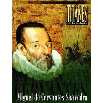 Miguel De Cervantes Saavedra Titanes De La Historia Escritores