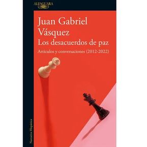 LOS DESACUERDOS DE PAZ 	 Juan Gabriel Vásquez
