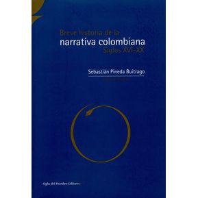 Breve Historia de La Narrativa Colombiana. Siglos Xvi-Xx