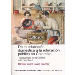 De la educacion doméstica a la educacion pública en Colombia. Transiciones de la Colonia a la República