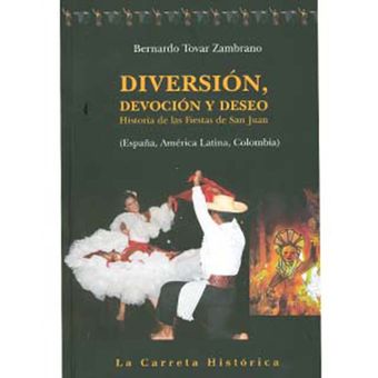 Historia de las Fiestas de San Juan Diversión devoción y deseo España, América Latina y Colombia 