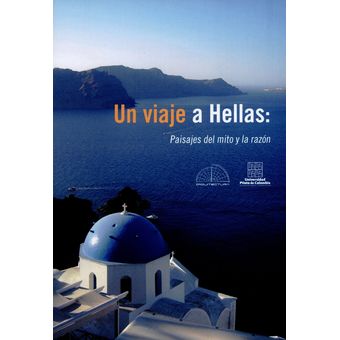 Un Viaje a Hellas Paisaje del Mito Y La Razón 