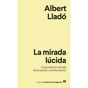 MIRADA LUCIDA, LA. EL PERIODISMO MAS ALLA DE LA OPINION Y LA de Editorial ANAGRAMA