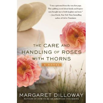 Margaret Dilloway The Care and Handling of Roses with Thorns 