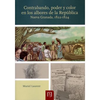 Contrabando Nueva Granada 1822-1824 Poder Y Color En Los Albores de La República 