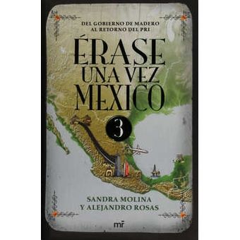 érase Una Vez México 3 Del Gobierno De Madero Al Retorno Del Pri - 