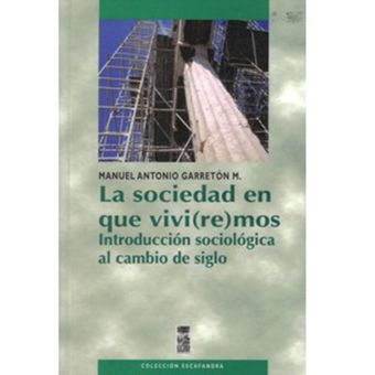 mos re La Sociedad En Que Vivi Manuel Antonio Garretón M. Introducción Sociológica Al Cambio De Siglo 