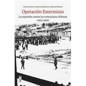 Operación exterminio La represión contra los comunistas chilenos 1973 