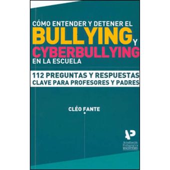 112 Preguntas Y Respuestas Clave Para Profesores Y Padres Cómo Entender Y Detener El Bullying Y Ciberbullying En La Escuela 