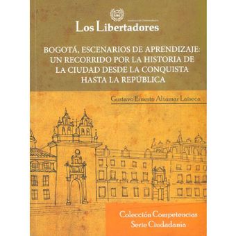 un recorrido por la historia de la ciudad desde la Conquista hasta la República Bogotá escenarios de aprendizaje 