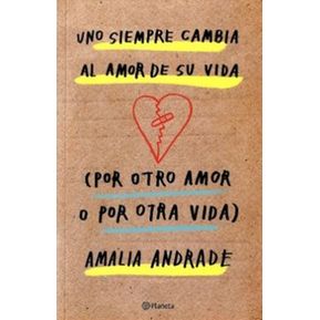 Uno Siempre Cambia el Amor de su Vida por Otro Amor - Amalia Andrade